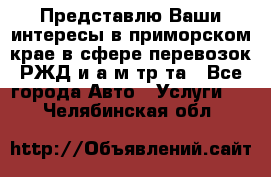 Представлю Ваши интересы в приморском крае в сфере перевозок РЖД и а/м тр-та - Все города Авто » Услуги   . Челябинская обл.